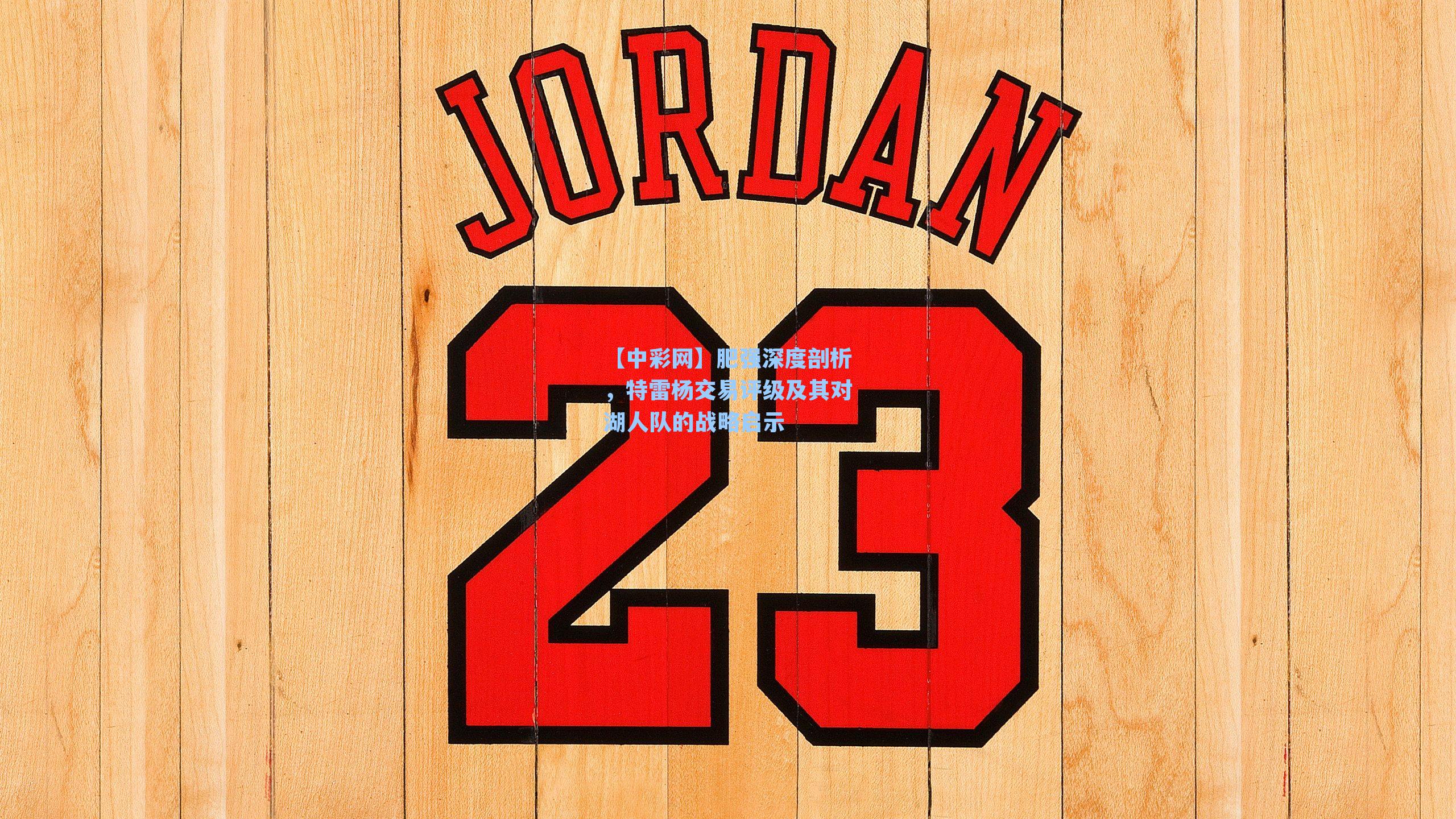 肥强深度剖析，特雷杨交易评级及其对湖人队的战略启示