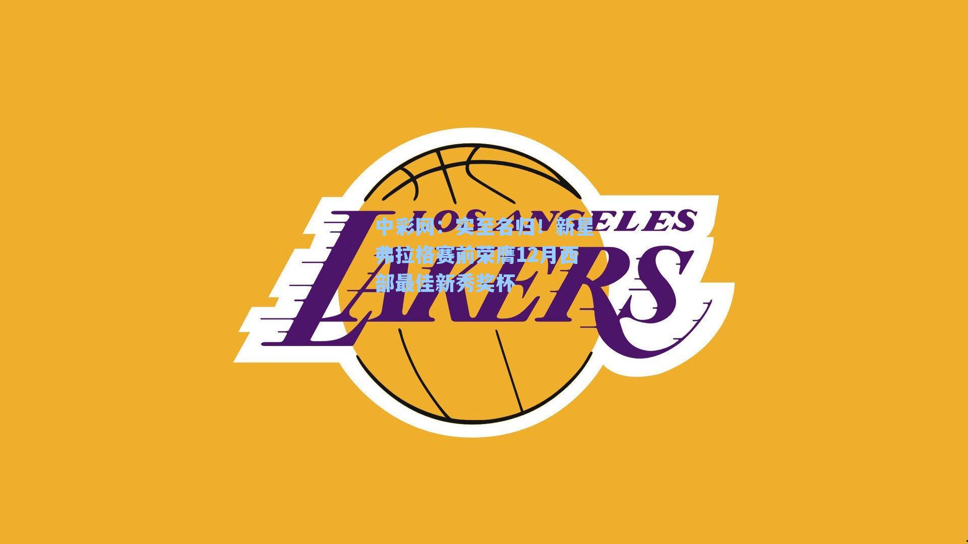 中彩网：实至名归！新星弗拉格赛前荣膺12月西部最佳新秀奖杯